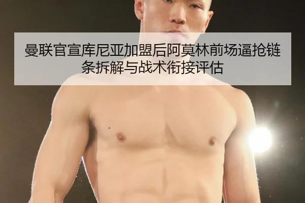曼联官宣库尼亚加盟后阿莫林前场逼抢链条拆解与战术衔接评估